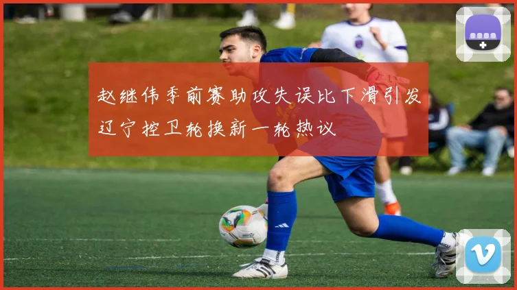 赵继伟季前赛助攻失误比下滑引发辽宁控卫轮换新一轮热议