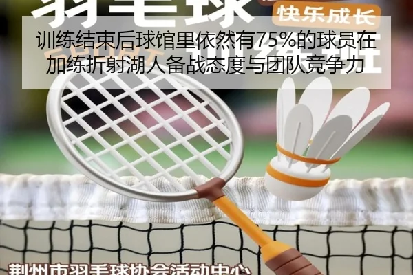 训练结束后球馆里依然有75%的球员在加练折射湖人备战态度与团队竞争力